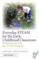 Everyday STEAM for the early childhood classroom : integrating the arts into STEM teaching /