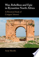 War, rebellion and epic in Byzantine North Africa : a historical study of Corippus' Iohannis /