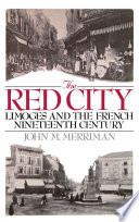 The Red City : Limoges and the French Nineteenth Century /