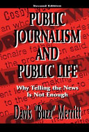 Public journalism and public life : why telling the news is not enough /