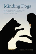 Minding dogs : humans, canine companions, and a new philosophy of cognitive science /