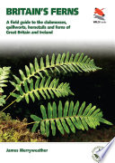 Britain's ferns a field guide to the clubmosses, quillworts, horsetails and ferns of Great Britain and Ireland