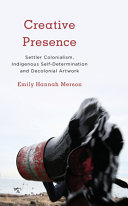 Creative presence : settler colonialism, indigenous self-determination, and decolonial contemporary artwork /