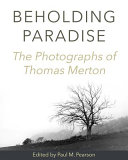 Beholding paradise : the photographs of Thomas Merton /