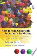 Help for the child with Asperger's Syndrome : a parent's guide to negotiating the social service maze /