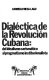Dialectica de la revolucion Cubana : del idealismo carismatico al pragmatismo institucionalista /