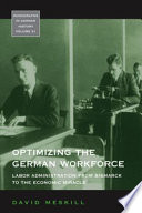 Optimizing the German workforce : labor administration from Bismarck to the economic miracle /