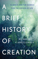 A brief history of creation : science and the search for the origin of life /