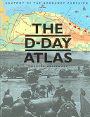 The D-Day atlas : anatomy of the Normandy campaign : with 178 illustrations, including 71 full-color maps /