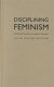 Disciplining feminism : from social activism to academic discourse /
