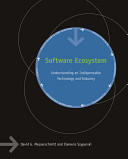 Software ecosystem : understanding an indispensable technology and industry /