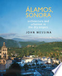 Álamos, Sonora : architecture and urbanism in the dry tropics /