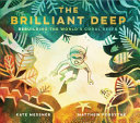 The brilliant deep : rebuilding the world's coral reefs : the story of Ken Nedimyer and the Coral Restoration Foundation /