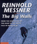 The big walls : from the North Face of the Eiger to the South Face of Dhaulagiri /