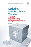 Designing effective library tutorials : a guide for accommodating multiple learning styles /
