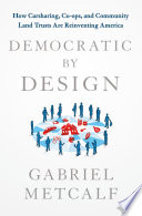 Democratic by design : how carsharing, co-ops, and community land trusts are reinventing America  /