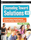 Counseling toward solutions : a practical solution-focused program for working with students, teachers, and parents /