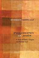 Philosophy as agôn : a study of Plato's Gorgias and related texts /