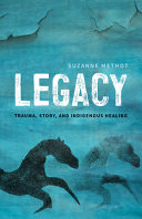 Legacy : trauma, story and Indigenous healing /