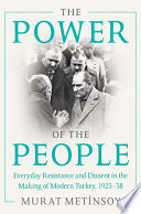 The power of the people : everyday resistance and dissent in the making of modern Turkey, 1923-38 /