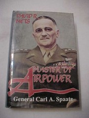 Master of airpower : general Carl A. Spaatz /