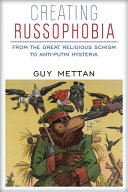 Creating Russophobia : from the Great Religious Schism to anti-Putin hysteria /