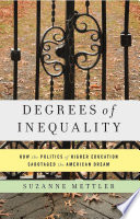 Degrees of inequality : how the politics of higher education sabotaged the American dream /