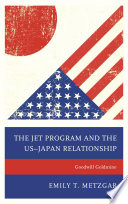 The JET Program and the US-Japan relationship : goodwill goldmine /