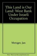 This land is our land : the West Bank under Israeli occupation /