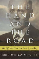 The hand and the road : the life and times of John A. Mackay /