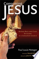 Consuming Jesus : beyond race and class divisions in a consumer church /