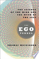 The ego tunnel : the science of the mind and the myth of the self /