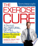 The exercise cure : a doctor's all-natural, no-pill prescription for better health & longer life /