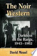 The noir western : darkness on the range, 1943-1962 /