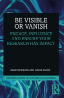 Be visible or vanish : engage, influence and ensure your research has impact /