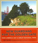 New guardians for the Golden Gate : how America got a great national park /