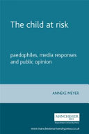 The child at risk : paedophiles, media responses and public opinion /