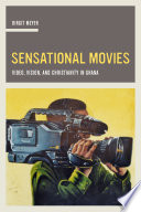 Sensational movies : video, vision, and Christianity in Ghana /