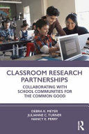 Classroom research partnerships : collaborating with school communities for the common good /