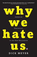 Why we hate us : American discontent in the new millennium /
