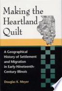 Making the heartland quilt : a geographical history of settlement and migration in early-nineteenth-century Illinois /