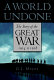 A world undone : the story of the Great War, 1914 to 1918 /