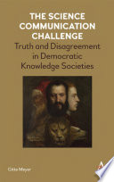 The science communication challenge : truth and disagreement in democratic knowledge societies /
