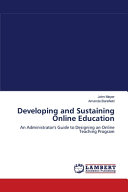 Developing and sustaining online education : an administrator's guide to designing an online teaching program /