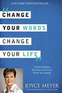 Change your words, change your life : understanding the power of every word you speak /