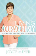 Living courageously : you can face anything, just do it afraid /