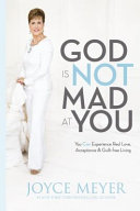 God is not mad at you : you can experience real love, acceptance & guilt-free living /