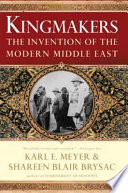 Kingmakers : the invention of the modern Middle East /