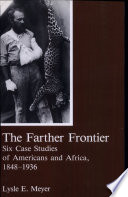 The farther frontier : six case studies of Americans and Africa, 1848-1936 /