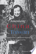 Remembering China from Taiwan : divided families and bittersweet reunions after the Chinese Civil War /
